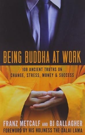 being buddha at work 101 ancient truths on change stress money and success common 1st edition franz metcalf