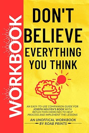 workbook for dont believe everything you think an easy to use companion guide for joseph nguyens book with