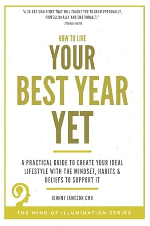 how to live your best year yet a practical guide to create your ideal lifestyle with the mindset habits and