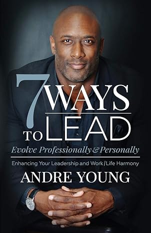 7 ways to lead evolve professionally and personally enhancing your leadership and work / life harmony 1st