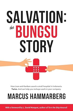 salvation the bungsu story how lean and kanban saved a small hospital in indonesia twice and can help you