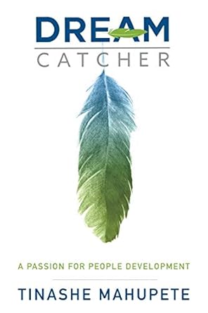 dream catcher a passion for people development 1st edition tinashe mahupete 1641136901, 978-1641136907