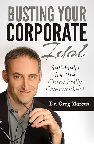 busting your corporate idol self help for the chronically overworked 1st edition greg marcus 0989915816,