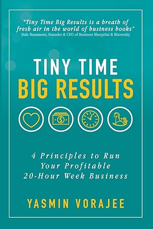 tiny time big results 4 principles to run your profitable 20 hour week business 1st edition yasmin vorajee