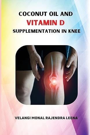 coconut oil and vitamin d supplementation in knee 1st edition velangi monal rajendra leena 9204003863,