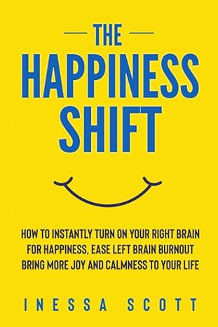 the happiness shift how to instantly turn on your right brain for happiness ease left brain burnout bring