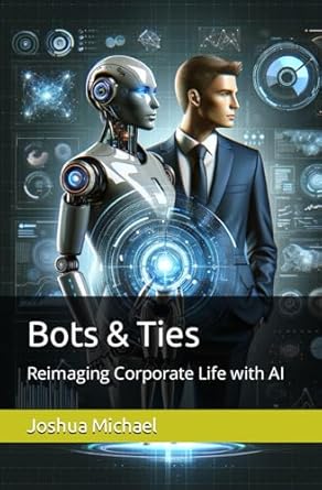 bots and ties reimaging corporate life with ai 1st edition joshua i michael b0cnrwmvhv, 979-8866791767