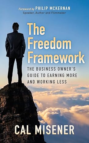 the freedom framework the business owners guide to earning more and working less 1st edition cal misener