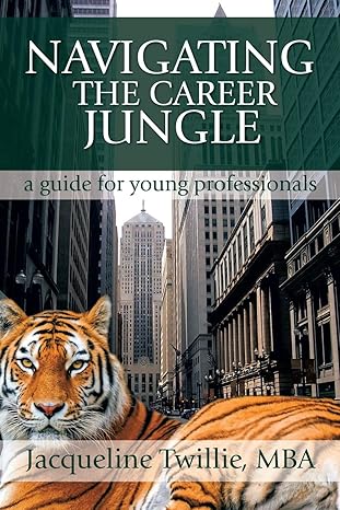 navigating the career jungle a guide for young professionals 1st edition jacqueline twillie 1493191357,