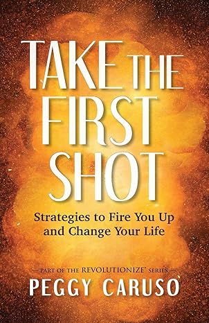 take the first shot strategies to fire you up and change your life 1st edition peggy caruso 1734072008,