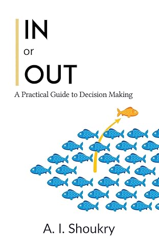 in or out a practical guide to decision making 1st edition a i shoukry 1976702046, 978-1976702044