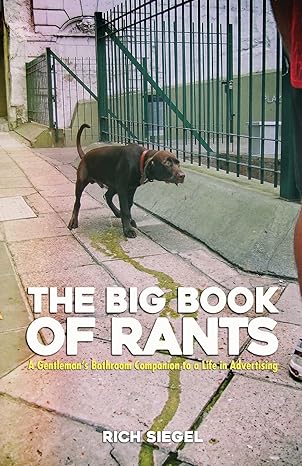 the big book of rants a gentlemens bathroom companion to a life in advertising 1st edition mr rich siegel