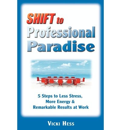 shift to professional paradise 5 steps to less stress more energy and remarkable results at work common 1st