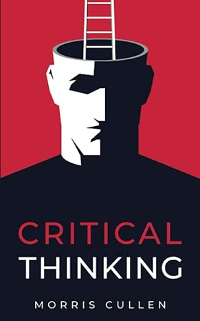 critical thinking a practical guide to solving problems and making the right decisions at work and in