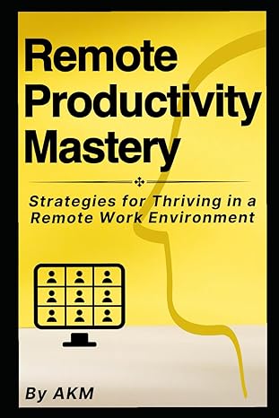 remote productivity mastery strategies for thriving in a remote work environment 1st edition akm b0cjww8l8m,