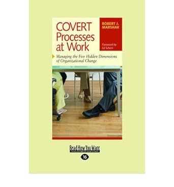 covert processes at work managing the five hidden dimensions of organizational change common 1st edition