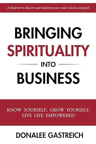 bringing spirituality into business know yourself grow yourself live life empowered your blueprint to