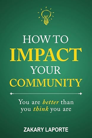 how to impact your community you are better than you think you are 1st edition mr zakary laporte b08z9vzs32,