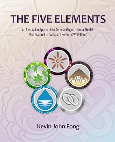 the five elements an east asian approach to achieve organizational health professional growth and personal