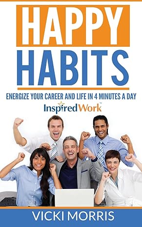 happy habits energize your career and life in 4 minutes a day 1st edition vicki morris 0996869719,