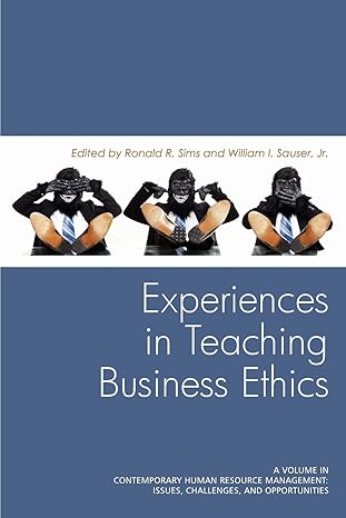 experiences in teaching business ethics 1st edition ronald r sims ,william i sauser 1617354694, 978-1617354694