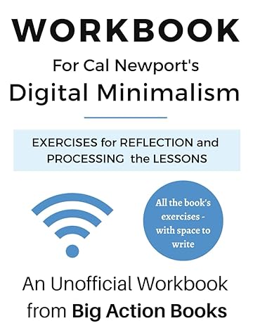 workbook for digital minimalism by cal newport exercises for reflection processing and practising the lessons