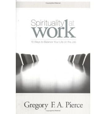 spirituality at work 10 ways to balance your life on the job common 1st edition gregory f a pierce b00fbbqkbg