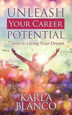 unleash your career potential 7 steps to living your dream 1st edition karla blanco 1642793647, 978-1642793642