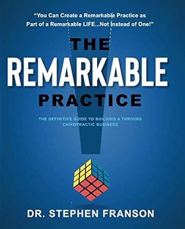 the remarkable practice the definitive guide to building a thriving chiropractic business 1st edition dr