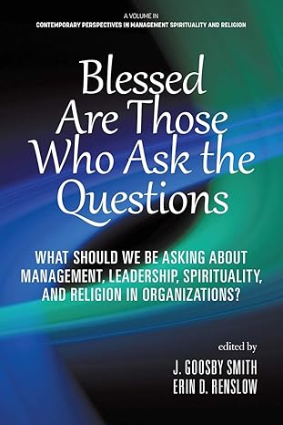 blessed are those who ask the questions what should we be asking about management leadership spirituality and