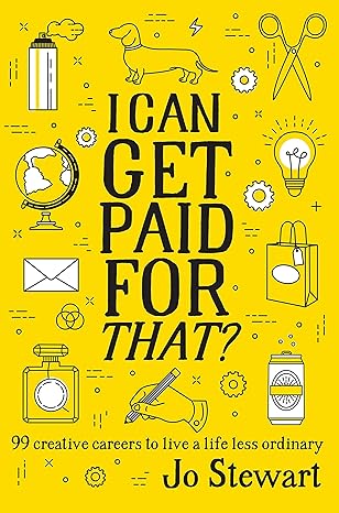 i can get paid for that 99 creative careers to live a life less ordinary 1st edition jo stewart 1925418421,