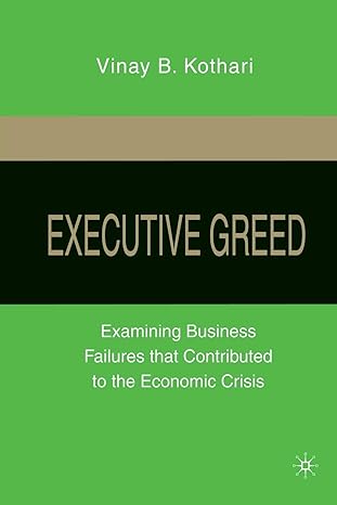 executive greed examining business failures that contributed to the economic crisis 1st edition v kothari