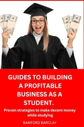 Guides To Building A Profitable Business As A Student Proven Strategies To Make Decent Money While Studying