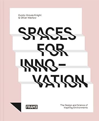 Spaces For Innovation The Design And Science Of Inspiring Environments