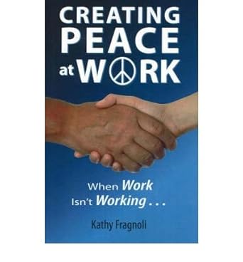 creating peace at work when work isnt working common 1st edition kathy fragnoli