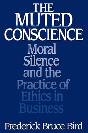 the muted conscience moral silence and the practice of ethics in business 1st edition frederick b bird