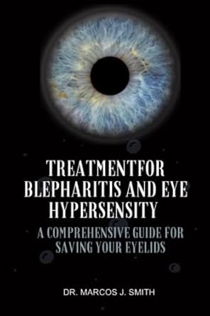 treatment for blepharitis and eye hypersensitivity a comprehensive guide for saving your eyesight 1st edition
