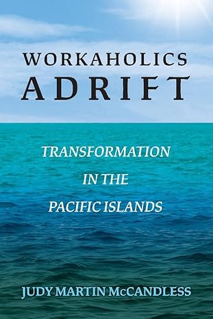 workaholics adrift transformation in the pacific islands 1st edition judy martin mccandless 1543972284,