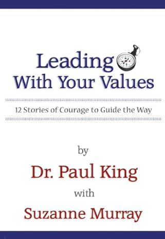 leading with your values 1st edition paul king and suzanne murray 1931942420, 978-1931942423