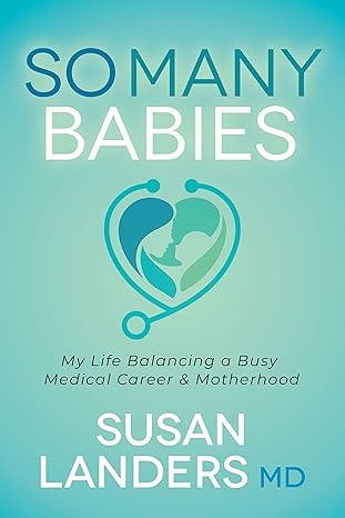 so many babies my life balancing a busy medical career and motherhood 1st edition susan landers md