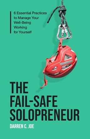 the fail safe solopreneur 6 essential practices to manage your well being working for yourself 1st edition