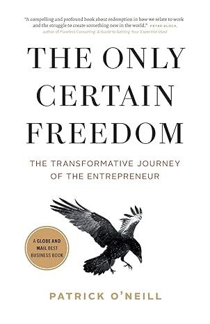 the only certain freedom the transformative journey of the entrepreneur 1st edition patrick o'neill