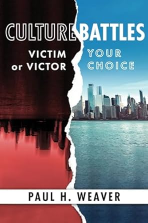 culture battles victim or victor your choice 1st edition paul h weaver 1960814028, 978-1960814029