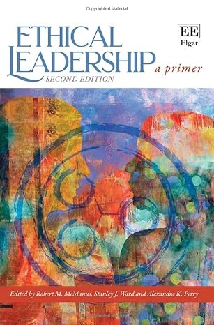 ethical leadership a primer second edition 1st edition robert m mcmanus ,stanley j ward ,alexandra k perry