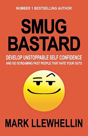 smug bastard develop unstoppable self confidence and go screaming past people that hate your guts 1st edition