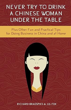 never try to drink a chinese woman under the table plus other fun and practical tips for doing business in