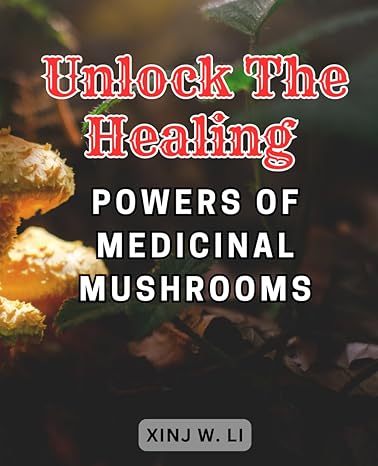 unlock the healing powers of medicinal mushrooms unleash the potent healing abilities of medicinal mushrooms