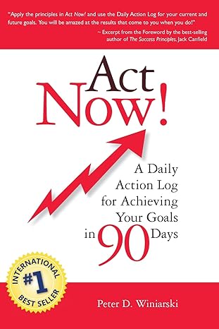 act now a daily action log for achieving your goals in 90 days 1st edition peter d winiarski 098268651x,
