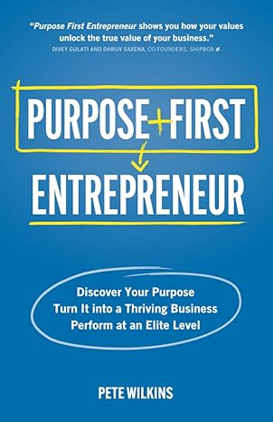 purpose first entrepreneur discover your purpose turn it into a thriving business perform at an elite level