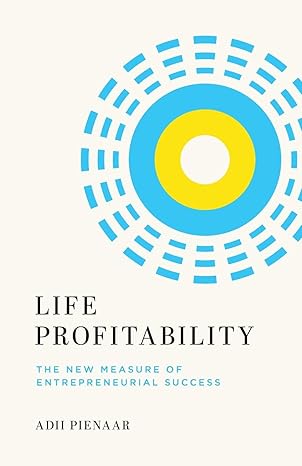 life profitability the new measure of entrepreneurial success 1st edition adii pienaar 1544518528,